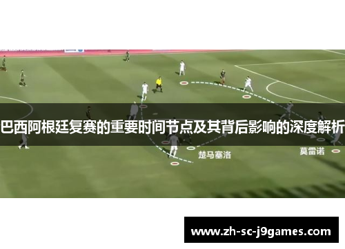 巴西阿根廷复赛的重要时间节点及其背后影响的深度解析