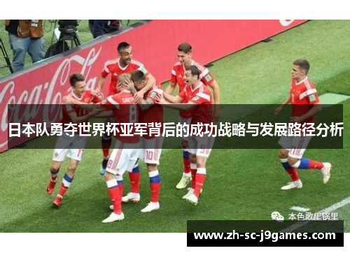 日本队勇夺世界杯亚军背后的成功战略与发展路径分析