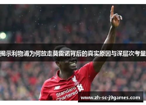 揭示利物浦为何放走莫雷诺背后的真实原因与深层次考量