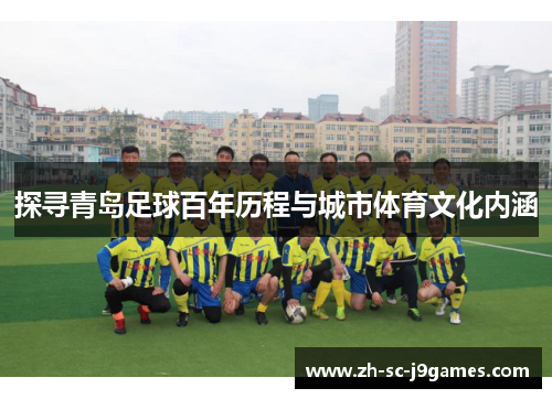 探寻青岛足球百年历程与城市体育文化内涵 探寻青岛足球百年历程与城市体育文化内涵