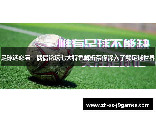 足球迷必看：偶偶论坛七大特色解析带你深入了解足球世界