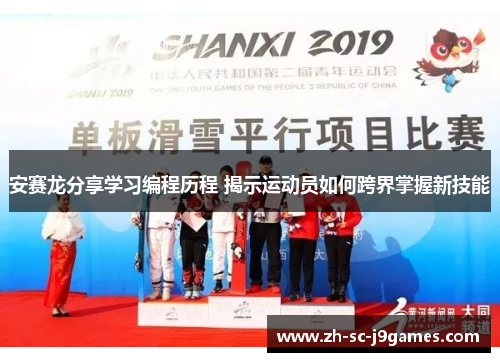 安赛龙分享学习编程历程 揭示运动员如何跨界掌握新技能 安赛龙分享学习编程历程 揭示运动员如何跨界掌握新技能