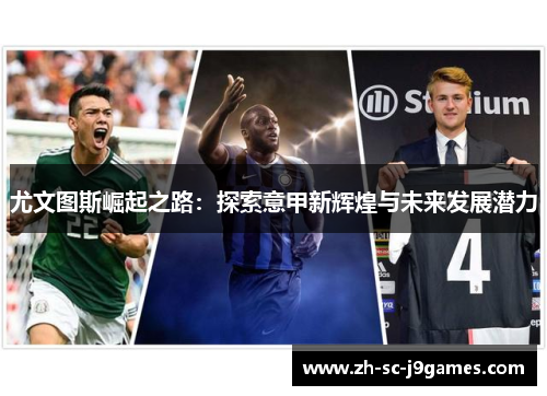 尤文图斯崛起之路：探索意甲新辉煌与未来发展潜力