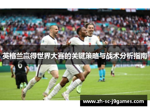 英格兰赢得世界大赛的关键策略与战术分析指南