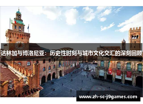 达林加与博洛尼亚：历史性时刻与城市文化交汇的深刻回顾