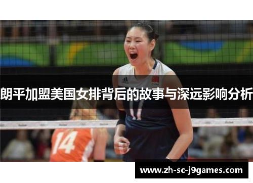 朗平加盟美国女排背后的故事与深远影响分析