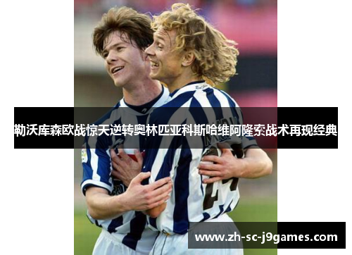 勒沃库森欧战惊天逆转奥林匹亚科斯哈维阿隆索战术再现经典