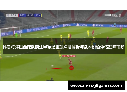 科曼对阵巴西球队的法甲赛场表现深度解析与战术价值评估影响前瞻